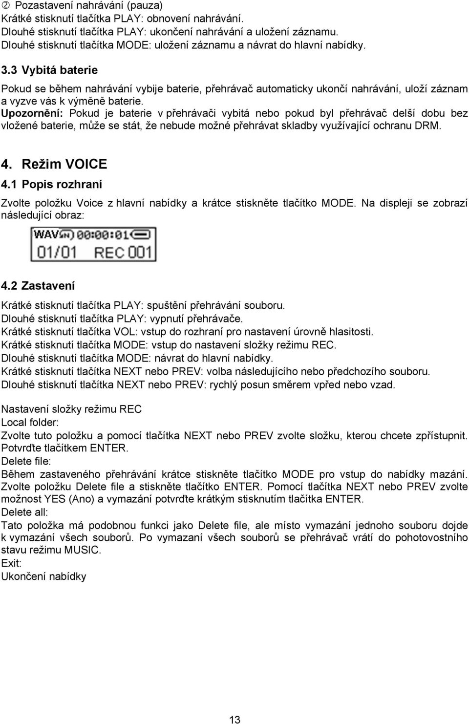 3 Vybitá baterie Pokud se během nahrávání vybije baterie, přehrávač automaticky ukončí nahrávání, uloží záznam a vyzve vás k výměně baterie.