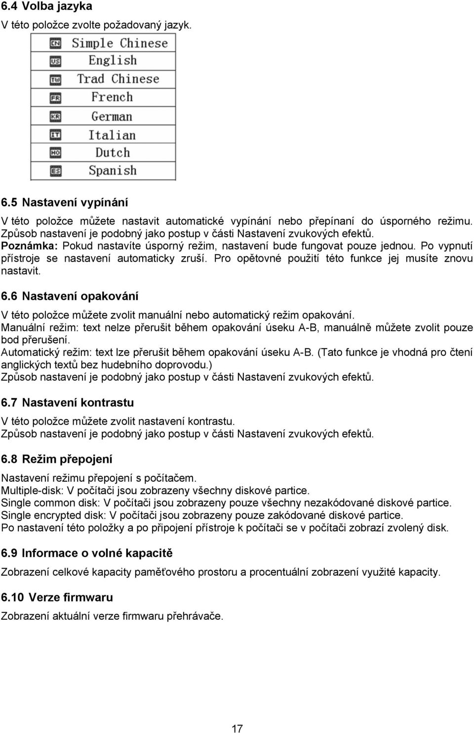 Po vypnutí přístroje se nastavení automaticky zruší. Pro opětovné použití této funkce jej musíte znovu nastavit. 6.