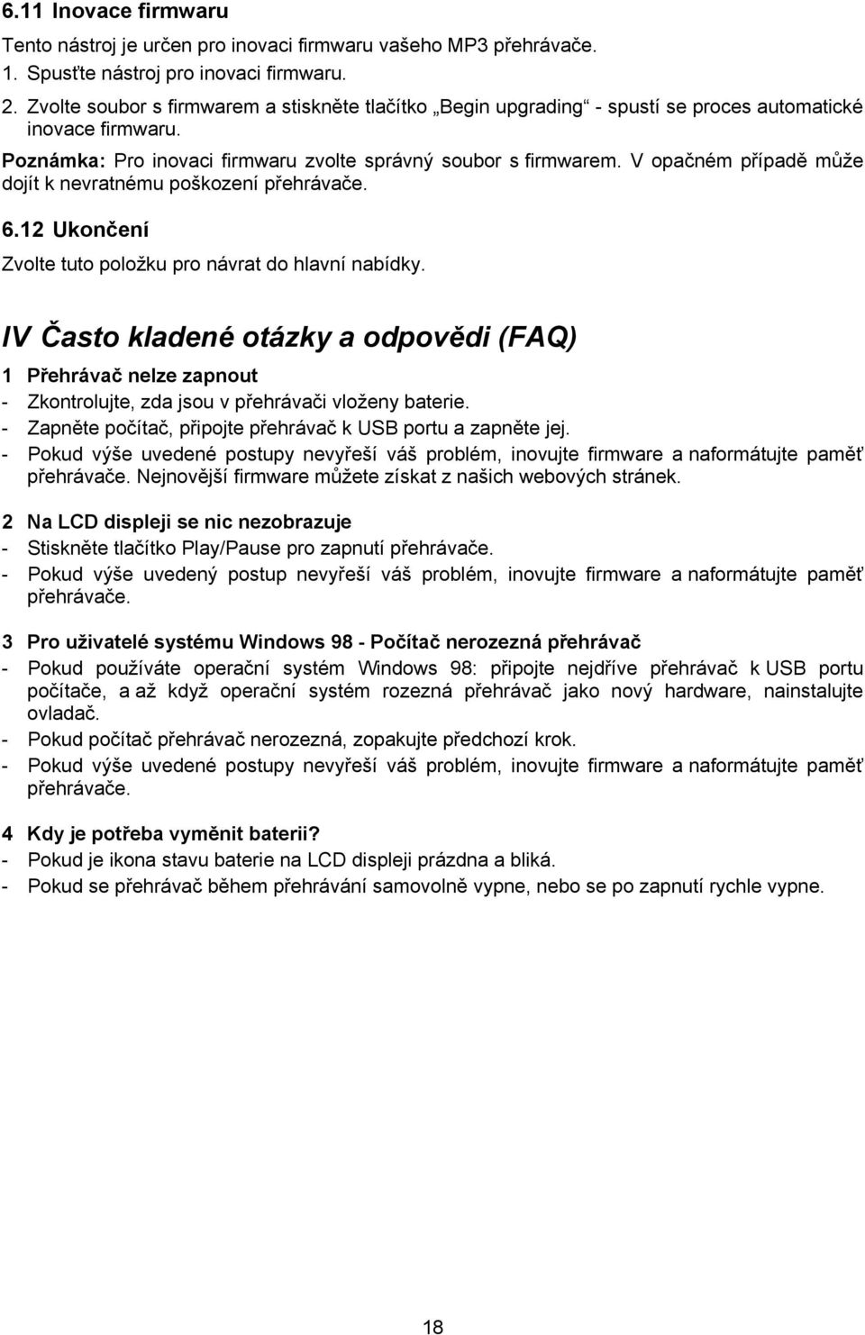 V opačném případě může dojít k nevratnému poškození přehrávače. 6.12 Ukončení Zvolte tuto položku pro návrat do hlavní nabídky.