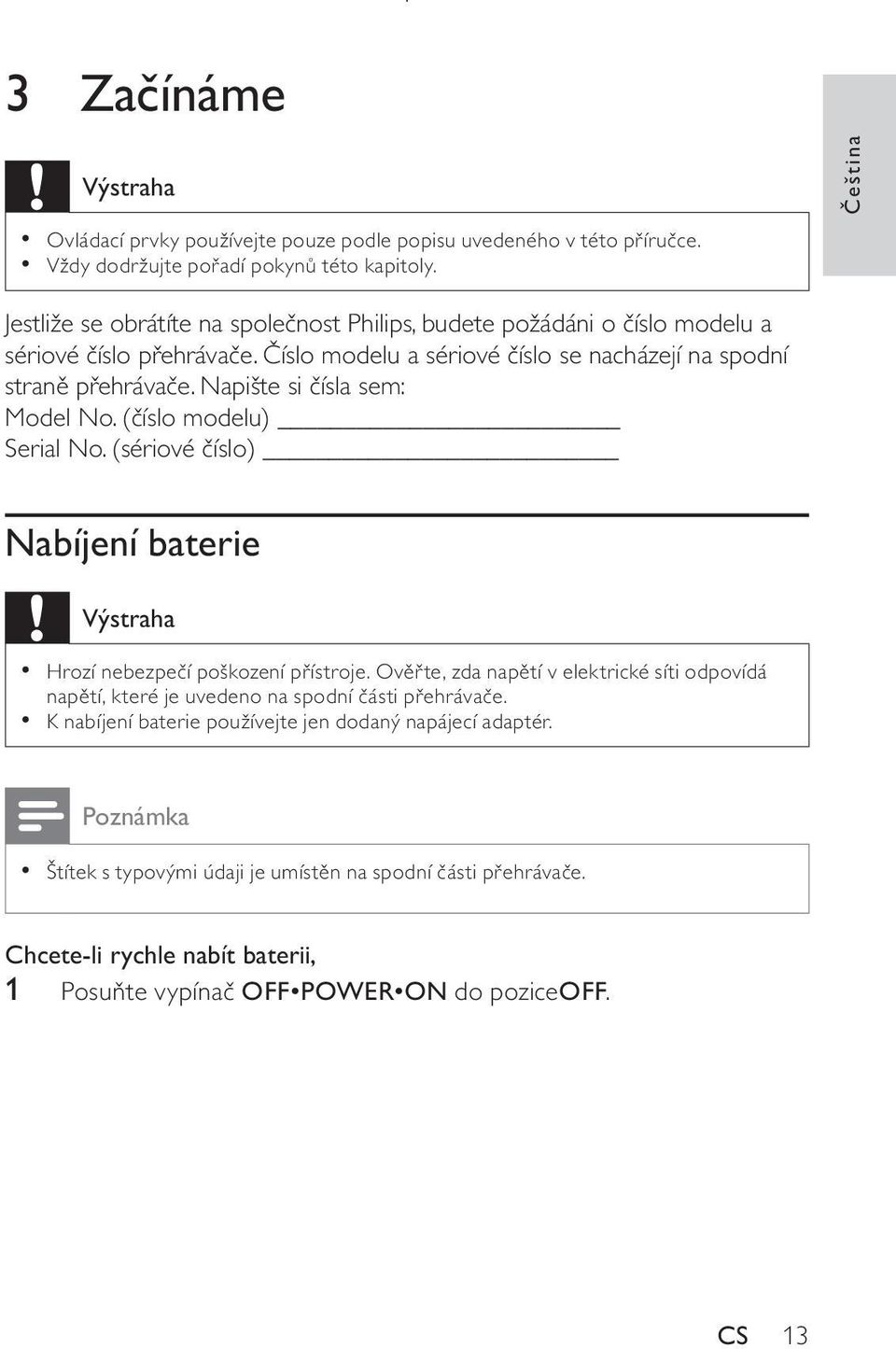 Napište si čísla sem: Model No. (číslo modelu) Serial No. (sériové číslo) Nabíjení baterie Výstraha Hrozí nebezpečí poškození přístroje.