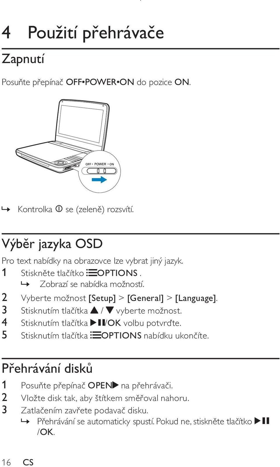 2 Vyberte možnost [Setup] > [General] > [Language]. 3 Stisknutím tlačítka / vyberte možnost. 4 Stisknutím tlačítka /OK volbu potvrďte.