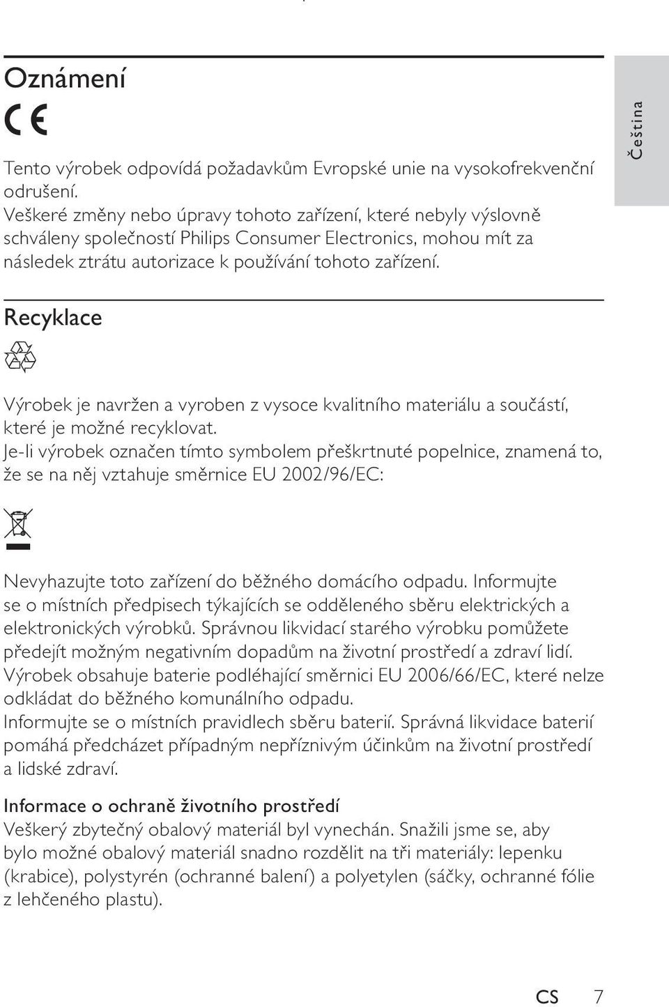 Čeština Recyklace Výrobek je navržen a vyroben z vysoce kvalitního materiálu a součástí, které je možné recyklovat.