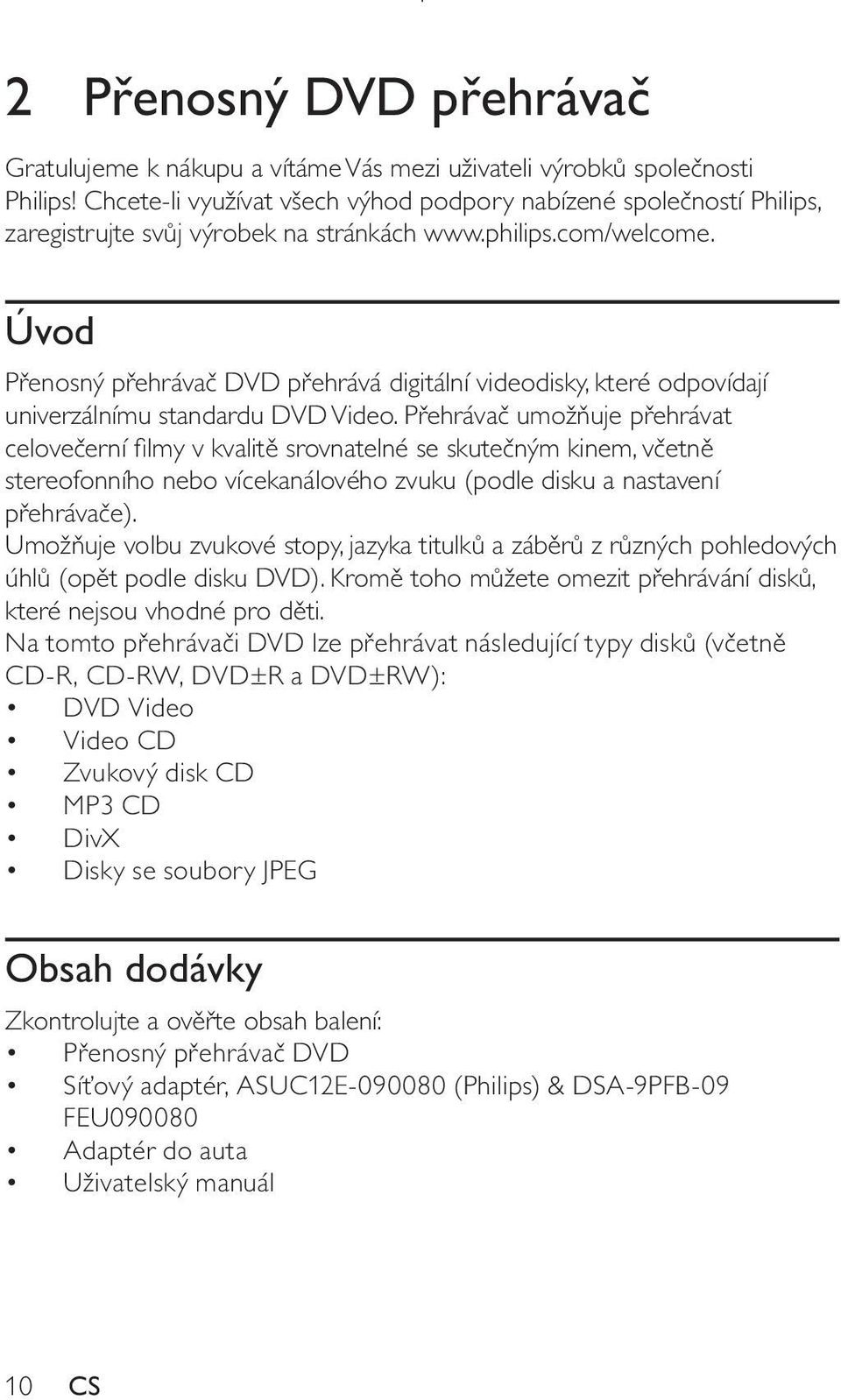 Úvod Přenosný přehrávač DVD přehrává digitální videodisky, které odpovídají univerzálnímu standardu DVD Video.