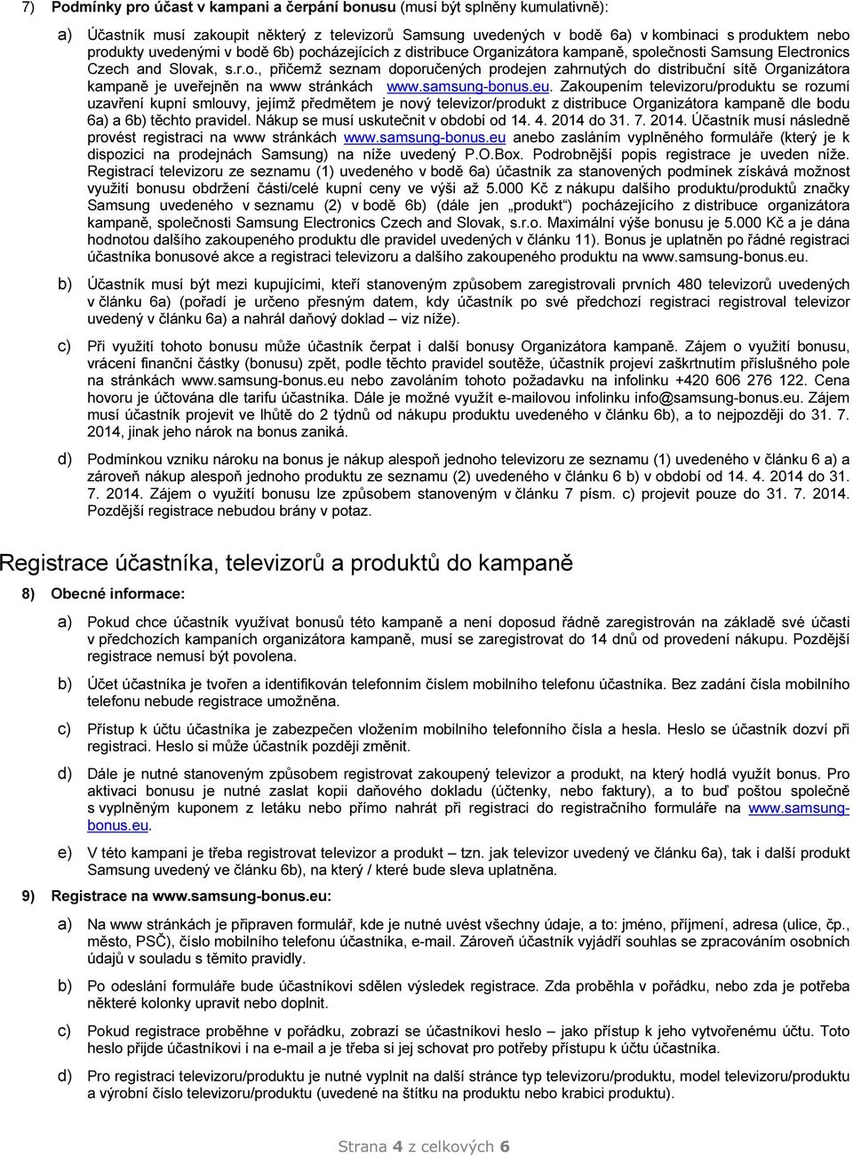 samsung-bonus.eu. Zakoupením u/produktu se rozumí uzavření kupní smlouvy, jejímž předmětem je nový /produkt z distribuce Organizátora kampaně dle bodu 6a) a 6b) těchto pravidel.