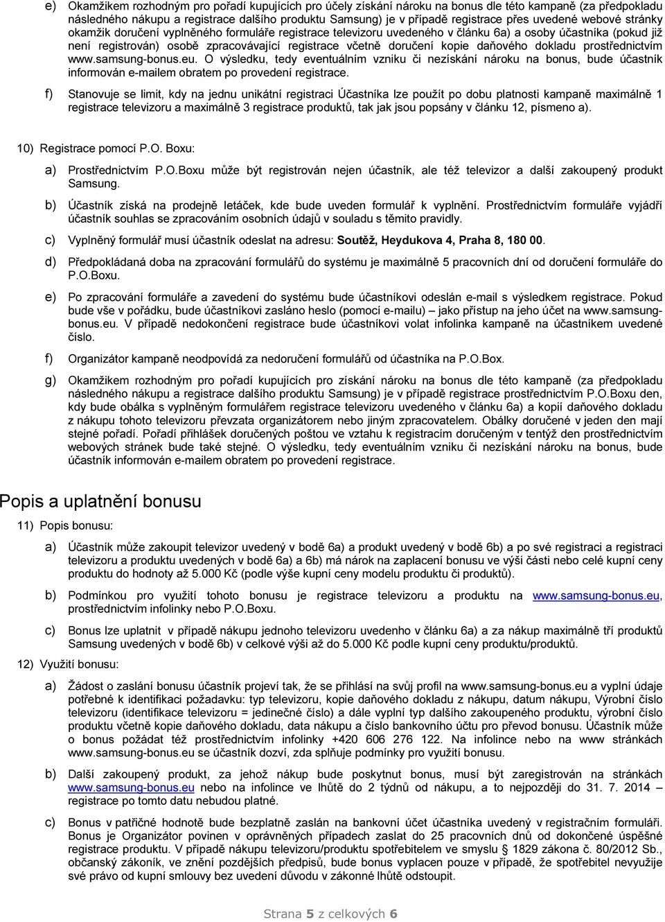 daňového dokladu prostřednictvím www.samsung-bonus.eu. O výsledku, tedy eventuálním vzniku či nezískání nároku na bonus, bude účastník informován e-mailem obratem po provedení registrace.