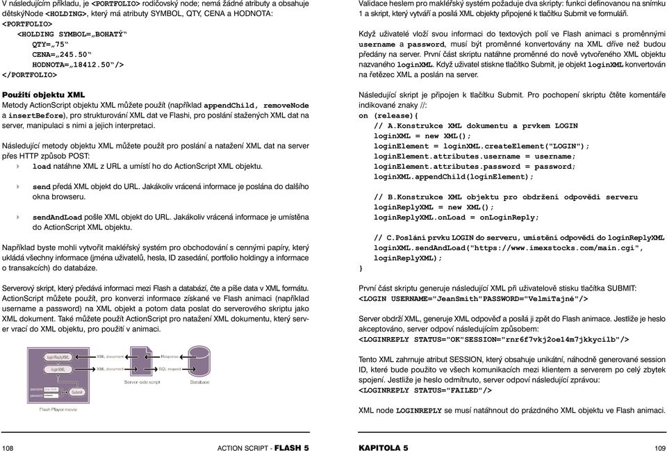 50 /> </PORTFOLIO> Použití objektu XML Metody ActionScript objektu XML můžete použít (například appendchild, removenode a insertbefore), pro strukturování XML dat ve Flashi, pro poslání stažených XML