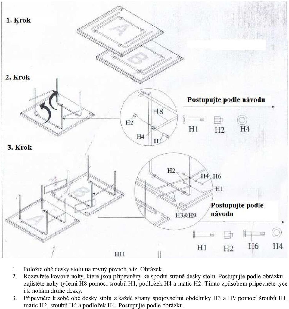 Postupujte podle obrázku zajistěte nohy tyčemi H8 pomocí šroubů H1, podložek H4 a matic H2.