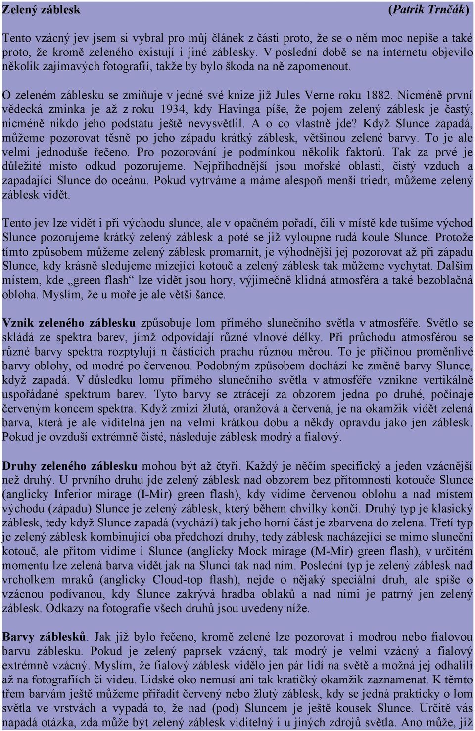 Nicméně první vědecká zmínka je až z roku 1934, kdy Havinga píše, že pojem zelený záblesk je častý, nicméně nikdo jeho podstatu ještě nevysvětlil. A o co vlastně jde?