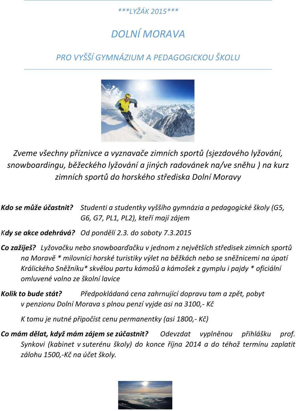 Studenti a studentky vyššího gymnázia a pedagogické školy (G5, G6, G7, PL1, PL2), kteří mají zájem Kdy se akce odehrává? Od pondělí 2.3. do soboty 7.3.2015 Co zažiješ?