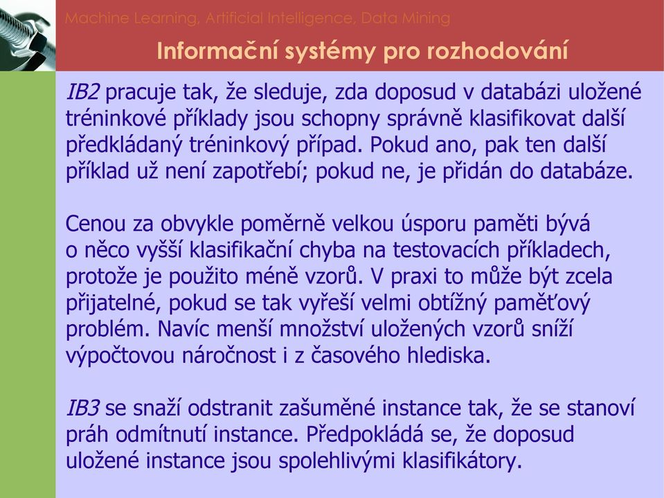 Cenou za obvykle poměrně velkou úsporu paměti bývá o něco vyšší klasifikační chyba na testovacích příkladech, protože je použito méně vzorů.