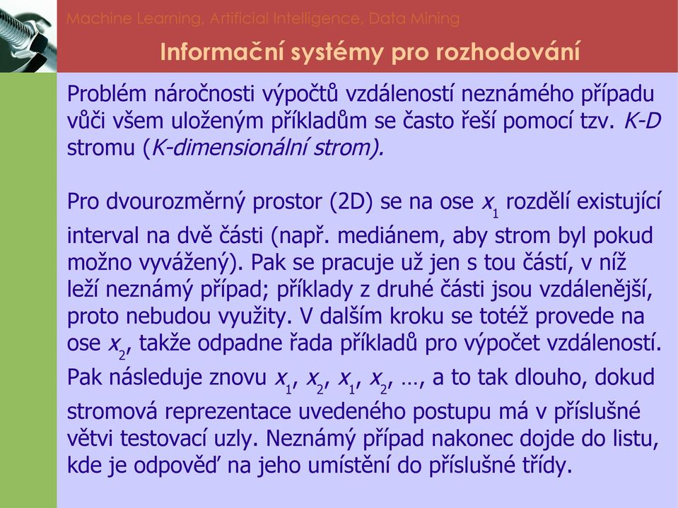 Pak se pracuje už jen s tou částí, v níž leží neznámý případ; příklady z druhé části jsou vzdálenější, proto nebudou využity.