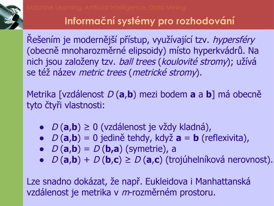 Metrika [vzdálenost D (a,b) mezi bodem a a b] má obecně tyto čtyři vlastnosti: D (a,b) D (a,b) D (a,b) D (a,b) = = + 0 (vzdálenost je vždy