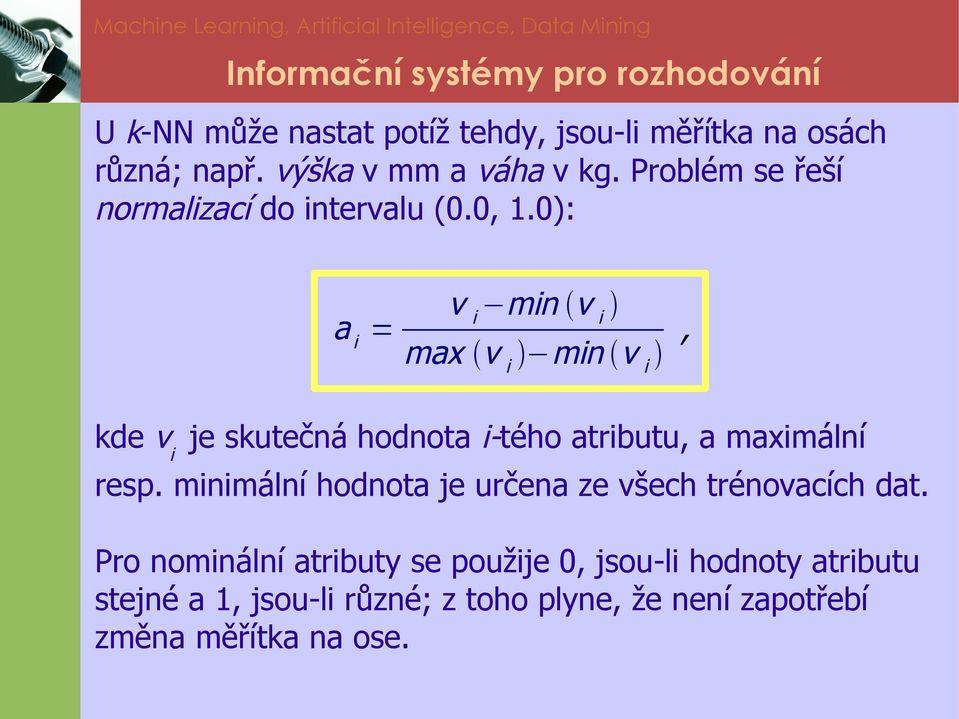 0): ai = v i min v i max v i min v i, kde vi je skutečná hodnota i-tého atributu, a maximální resp.