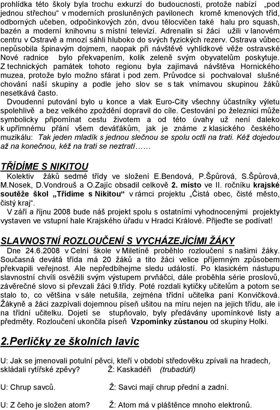 Ostrava vůbec nepůsobila špinavým dojmem, naopak při návštěvě vyhlídkové věže ostravské Nové radnice bylo překvapením, kolik zeleně svým obyvatelům poskytuje.