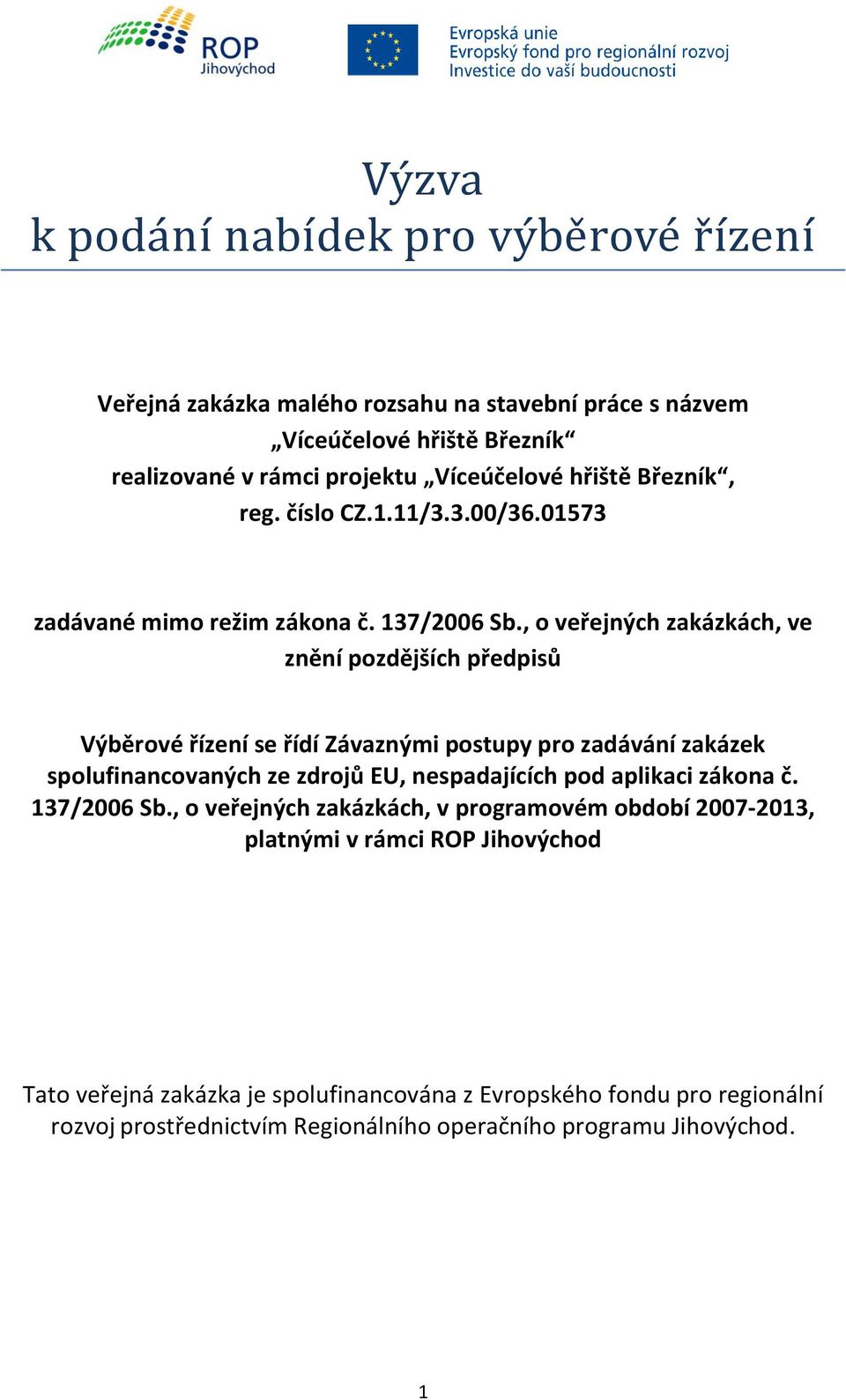 , o veřejných zakázkách, ve znění pozdějších předpisů Výběrové řízení se řídí Závaznými postupy pro zadávání zakázek spolufinancovaných ze zdrojů EU, nespadajících pod