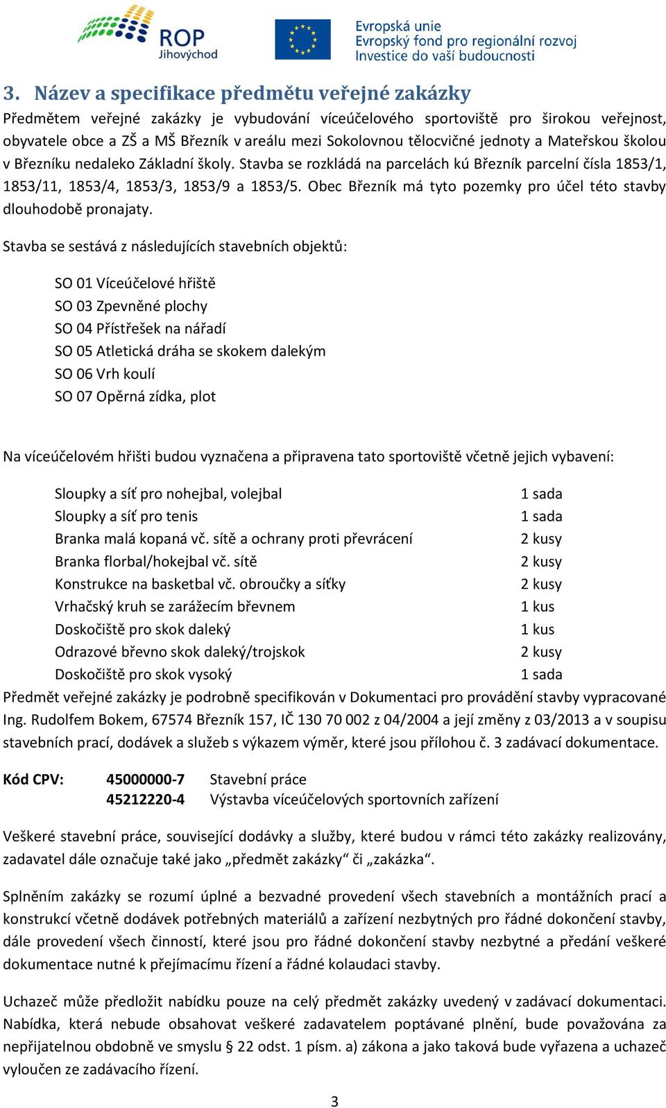 Obec Březník má tyto pozemky pro účel této stavby dlouhodobě pronajaty.