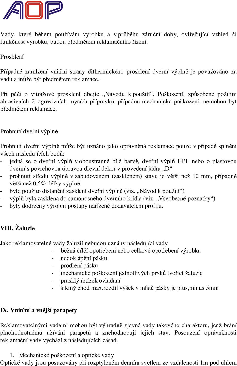 Poškození, způsobené požitím abrasivních či agresivních mycích přípravků, případně mechanická poškození, nemohou být předmětem reklamace.