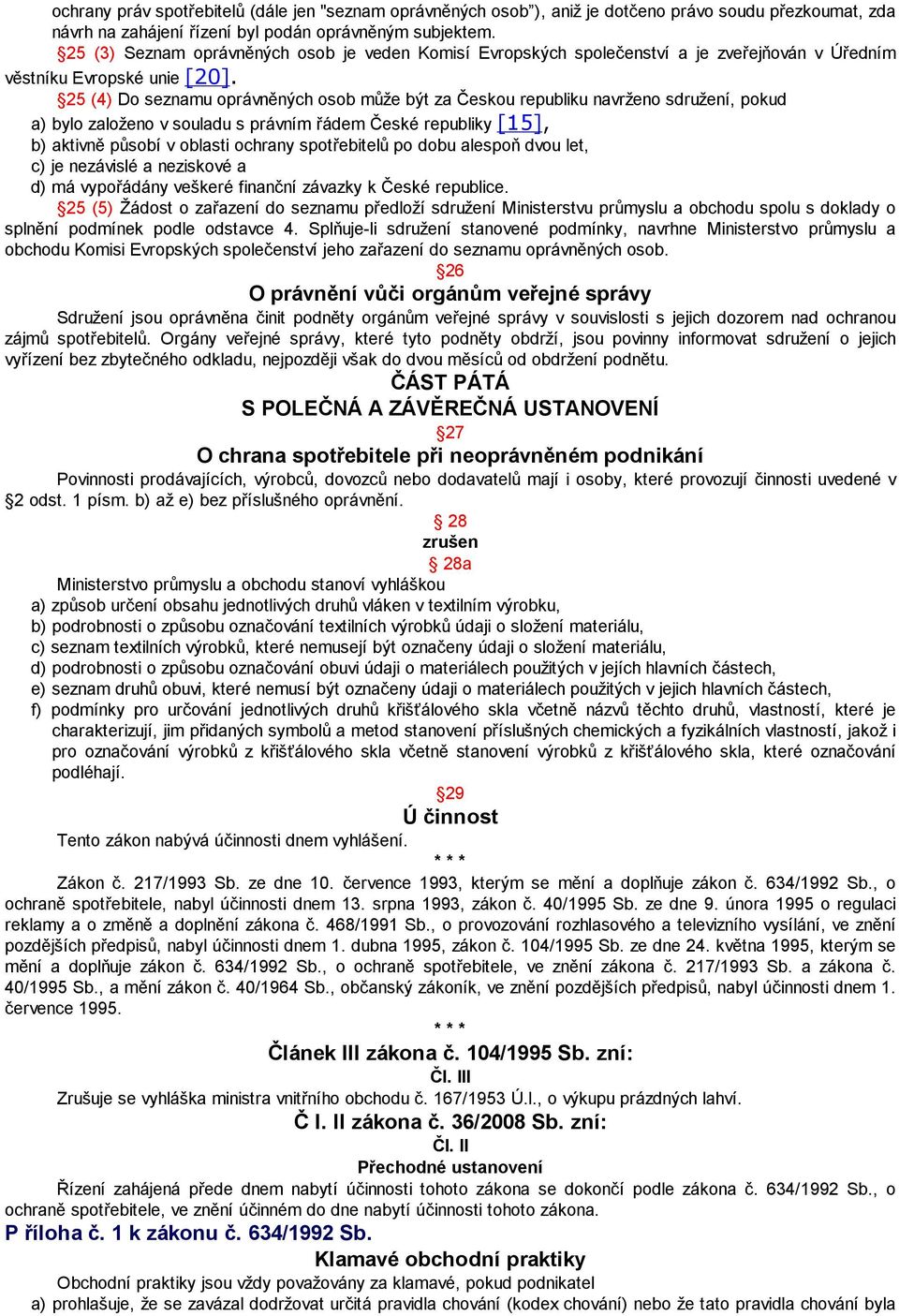 25 (4) Do seznamu oprávněných osob může být za Českou republiku navrženo sdružení, pokud a) bylo založeno v souladu s právním řádem České republiky [15], b) aktivně působí v oblasti ochrany