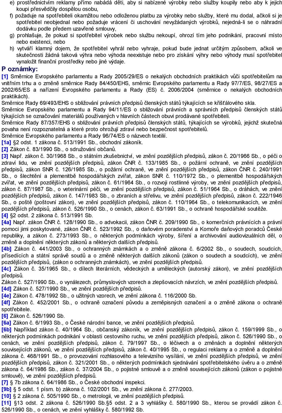 smlouvy, g) prohlašuje, že pokud si spotřebitel výrobek nebo službu nekoupí, ohrozí tím jeho podnikání, pracovní místo nebo existenci, nebo h) vytváří klamný dojem, že spotřebitel vyhrál nebo