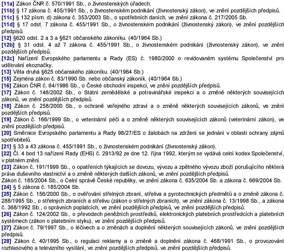 [12] 620 odst. 2 a 3 a 621 občanského zákoníku. (40/1964 Sb.) [12b] 31 odst. 4 až 7 zákona č. 455/1991 Sb., o živnostenském podnikání (živnostenský zákon), ve znění pozdějších předpisů.