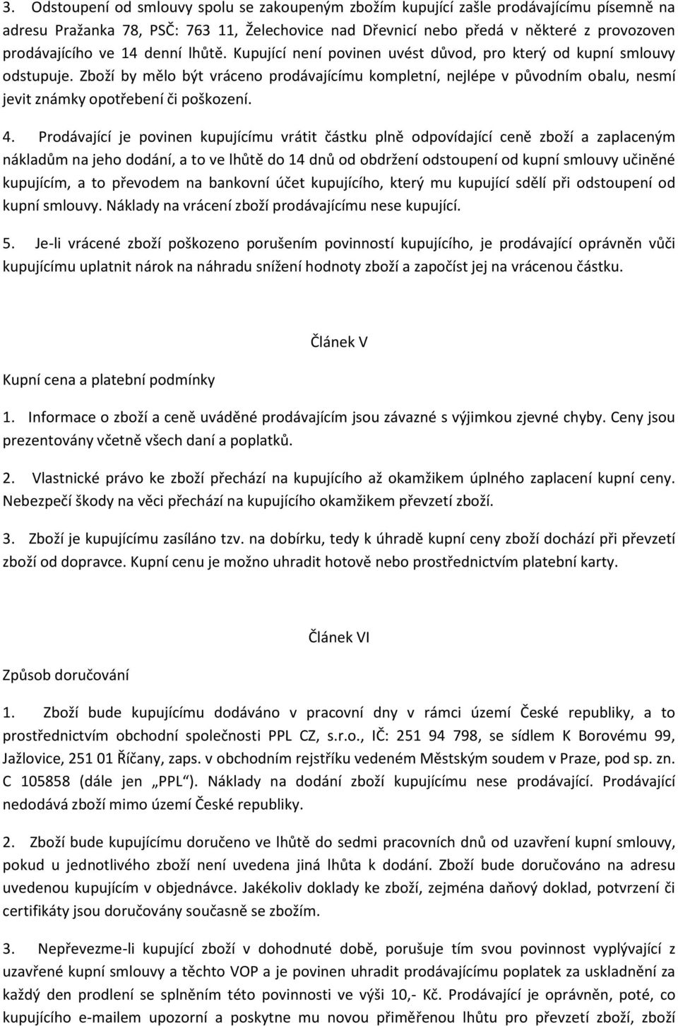 Zboží by mělo být vráceno prodávajícímu kompletní, nejlépe v původním obalu, nesmí jevit známky opotřebení či poškození. 4.