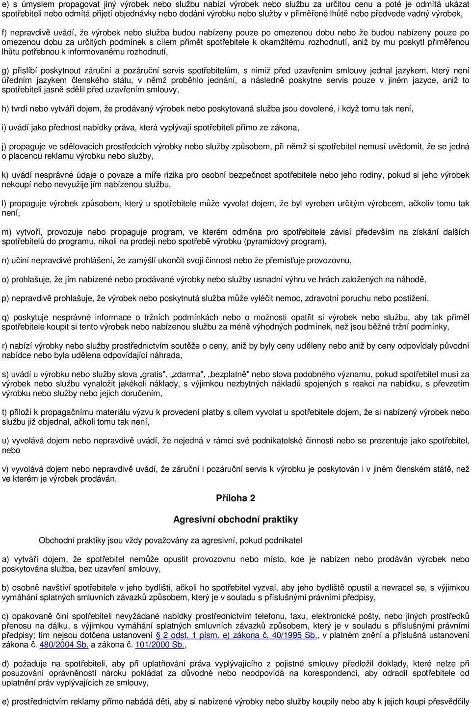 cílem přimět spotřebitele k okamžitému rozhodnutí, aniž by mu poskytl přiměřenou lhůtu potřebnou k informovanému rozhodnutí, g) přislíbí poskytnout záruční a pozáruční servis spotřebitelům, s nimiž