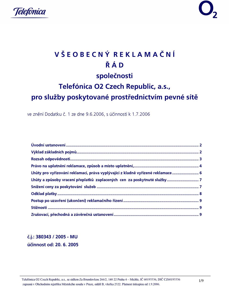 .. 4 Lhůty pro vyřizování reklamací, práva vyplývající z kladně vyřízené reklamace... 6 Lhůty a způsoby vracení přeplatků zaplacených cen za poskytnuté služby... 7 Snížení ceny za poskytování služeb.