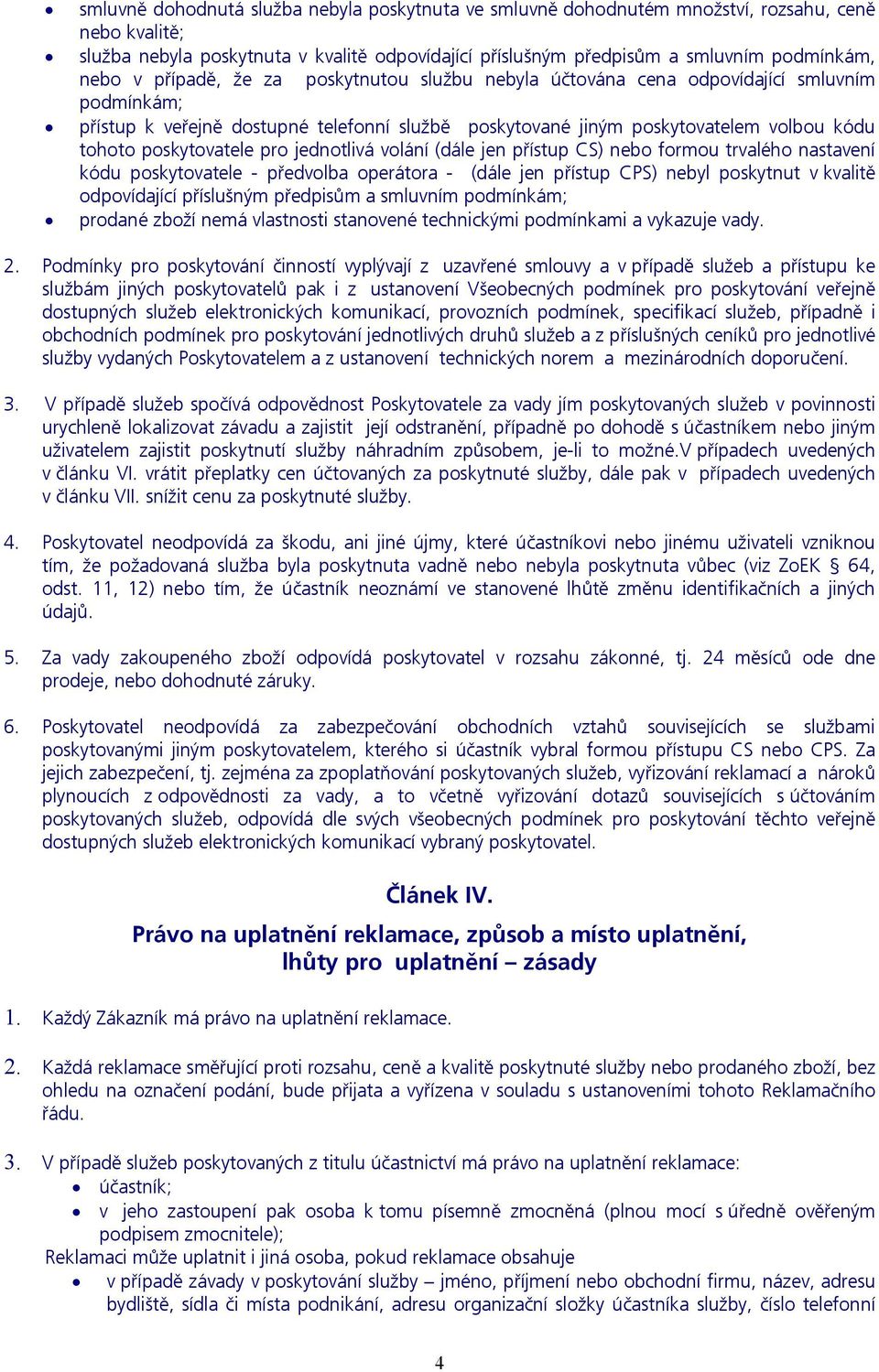 pro jednotlivá volání (dále jen přístup CS) nebo formou trvalého nastavení kódu poskytovatele - předvolba operátora - (dále jen přístup CPS) nebyl poskytnut v kvalitě odpovídající příslušným