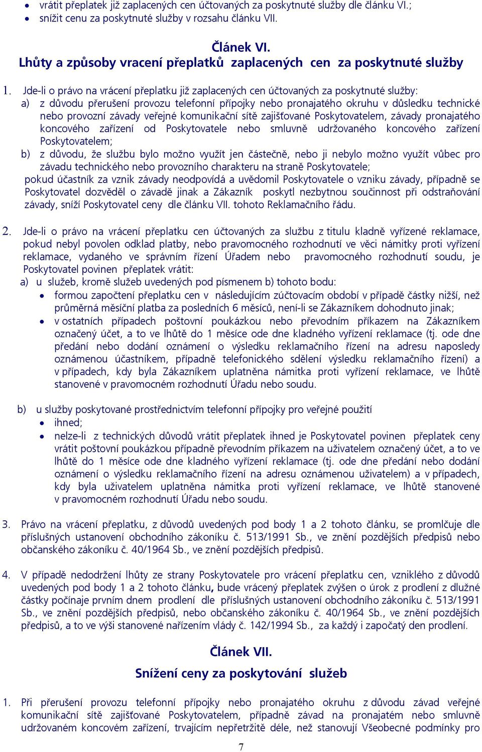 Jde-li o právo na vrácení přeplatku již zaplacených cen účtovaných za poskytnuté služby: a) z důvodu přerušení provozu telefonní přípojky nebo pronajatého okruhu v důsledku technické nebo provozní