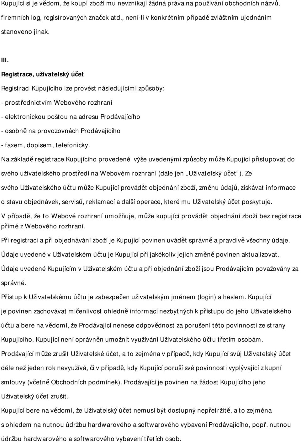 Registrace, uživatelský účet Registraci Kupujícího lze provést následujícími způsoby: - prostřednictvím Webového rozhraní - elektronickou poštou na adresu Prodávajícího - osobně na provozovnách