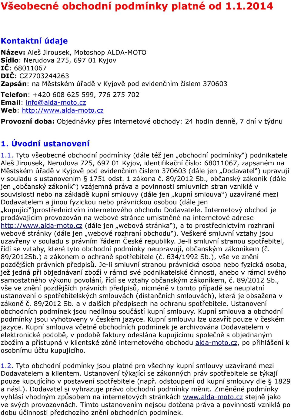 Telefon: +420 608 625 599, 776 275 702 Email: info@alda-moto.cz Web: http://www.alda-moto.cz Provozní doba: Objednávky přes internetové obchody: 24 hodin denně, 7 dní v týdnu 1.