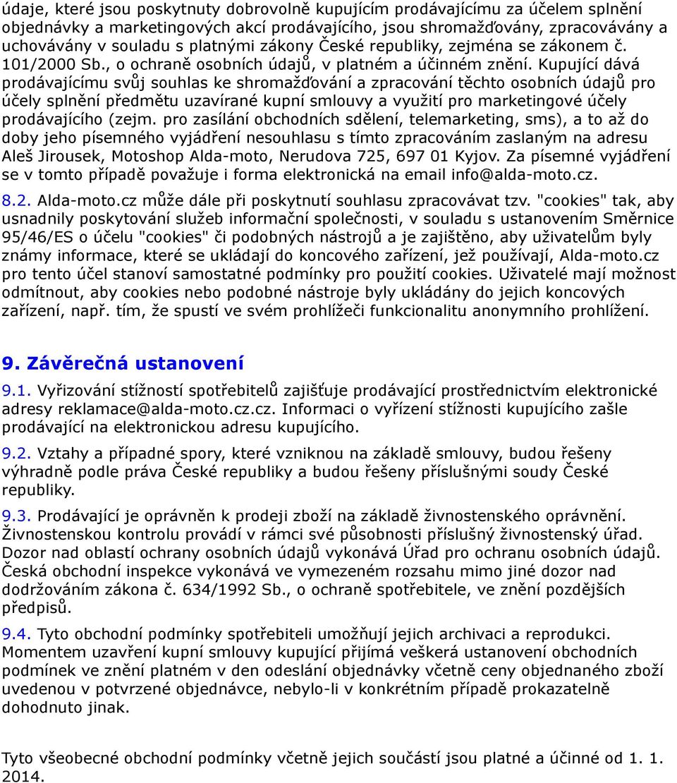 Kupující dává prodávajícímu svůj souhlas ke shromažďování a zpracování těchto osobních údajů pro účely splnění předmětu uzavírané kupní smlouvy a využití pro marketingové účely prodávajícího (zejm.