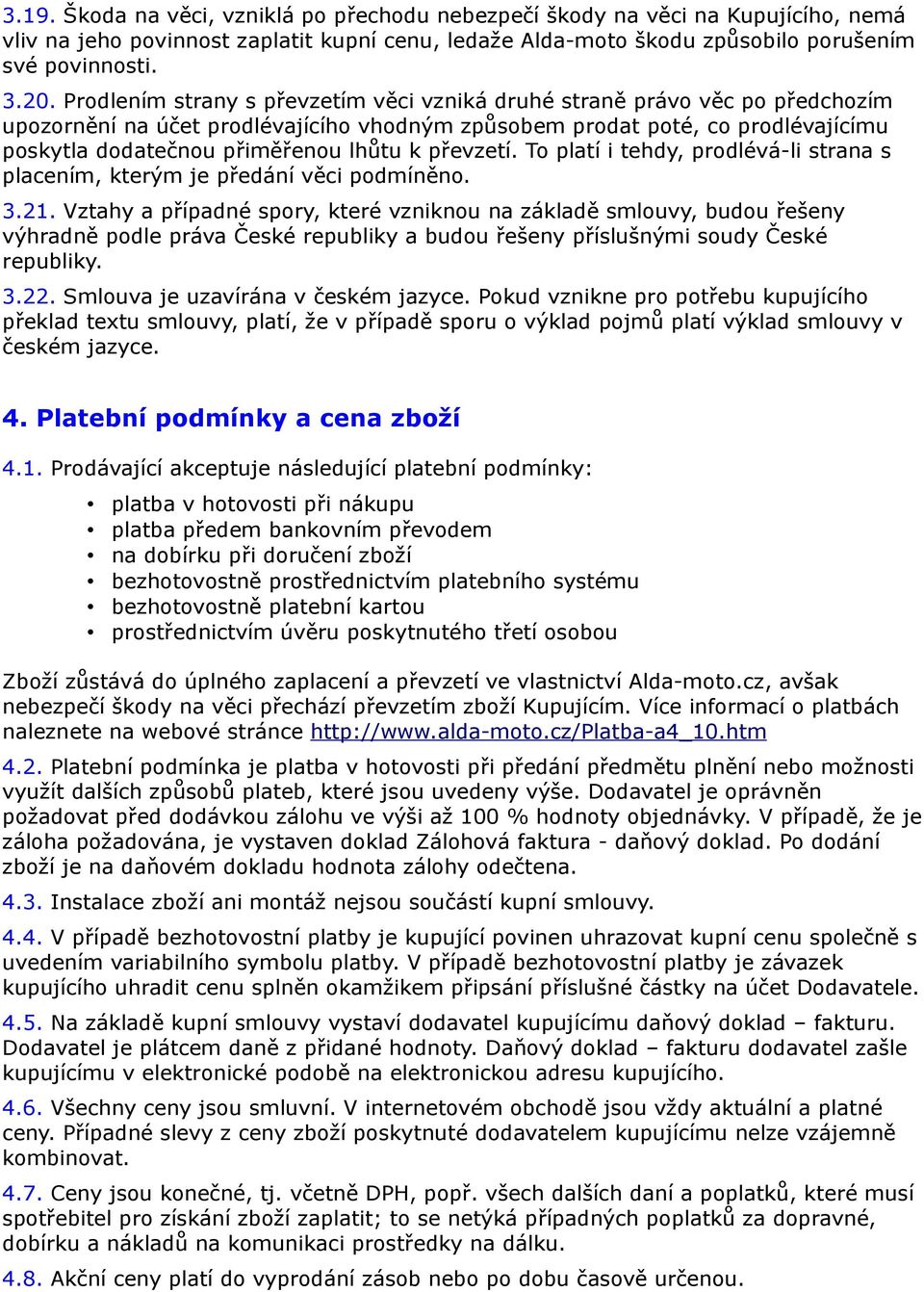 převzetí. To platí i tehdy, prodlévá-li strana s placením, kterým je předání věci podmíněno. 3.21.