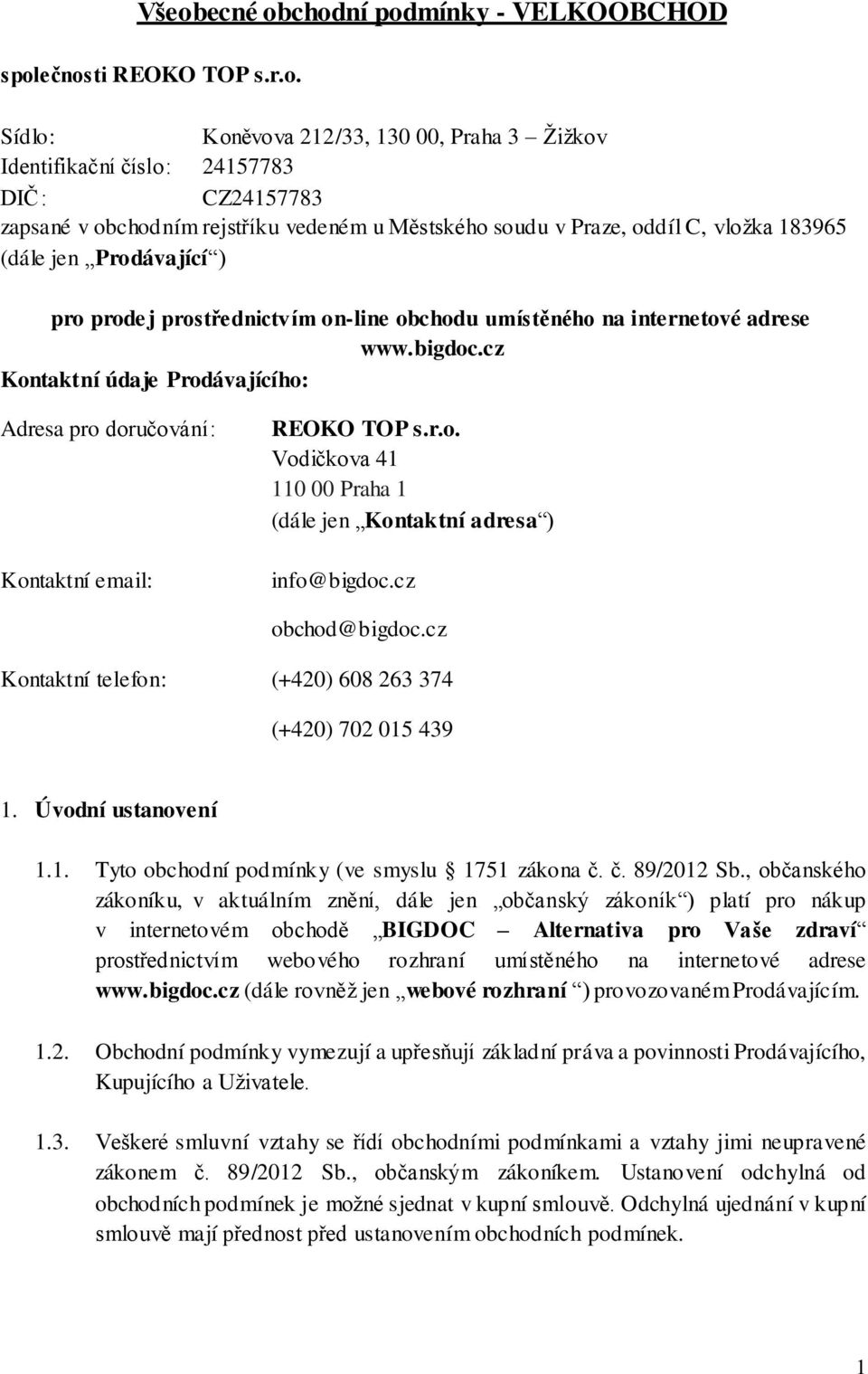 cz Kontaktní údaje Prodávajícího: Adresa pro doručování: Kontaktní email: REOKO TOP s.r.o. Vodičkova 41 110 00 Praha 1 (dále jen Kontaktní adresa ) info@bigdoc.cz obchod@bigdoc.