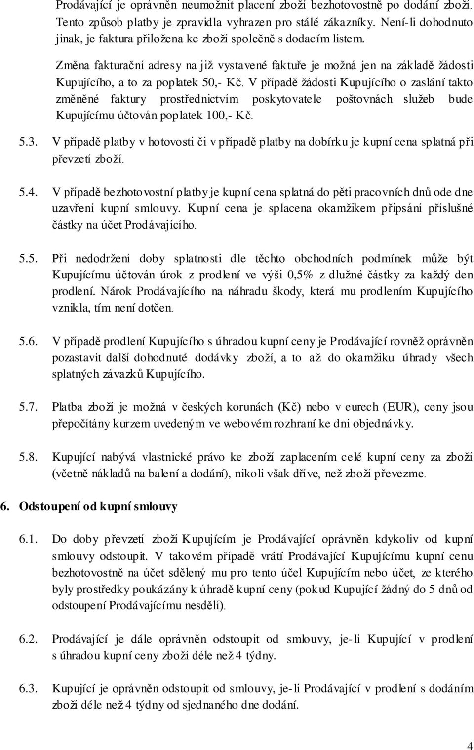 V případě žádosti Kupujícího o zaslání takto změněné faktury prostřednictvím poskytovatele poštovnách služeb bude Kupujícímu účtován poplatek 100,- Kč. 5.3.