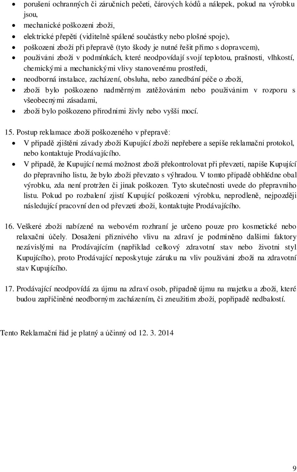 prostředí, neodborná instalace, zacházení, obsluha, nebo zanedbání péče o zboží, zboží bylo poškozeno nadměrným zatěžováním nebo používáním v rozporu s všeobecnými zásadami, zboží bylo poškozeno