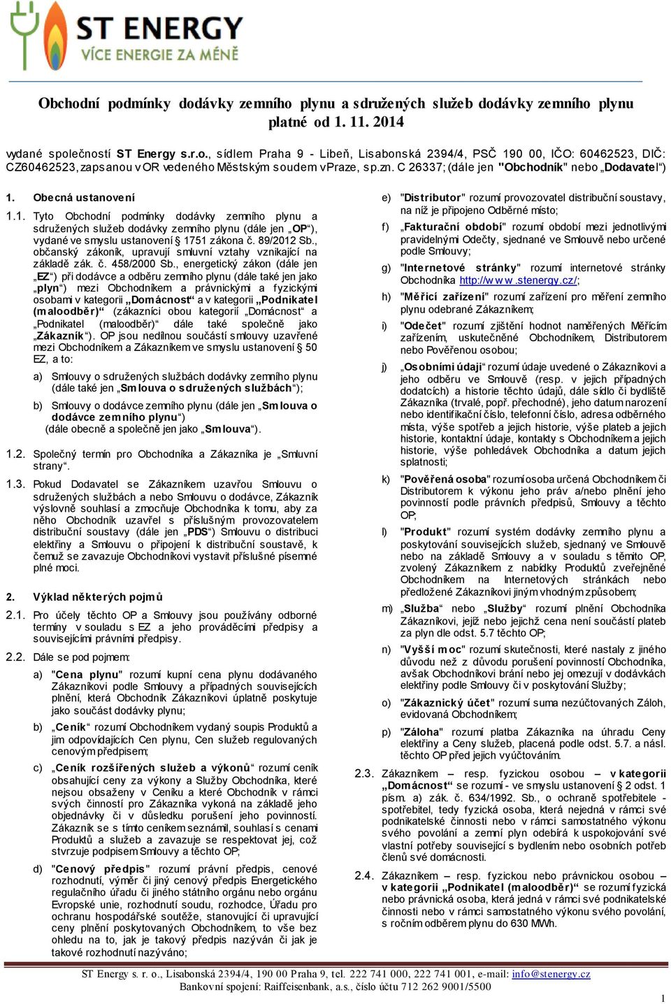 89/2012 Sb., občanský zákoník, upravují smluvní vztahy vznikající na základě zák. č. 458/2000 Sb.