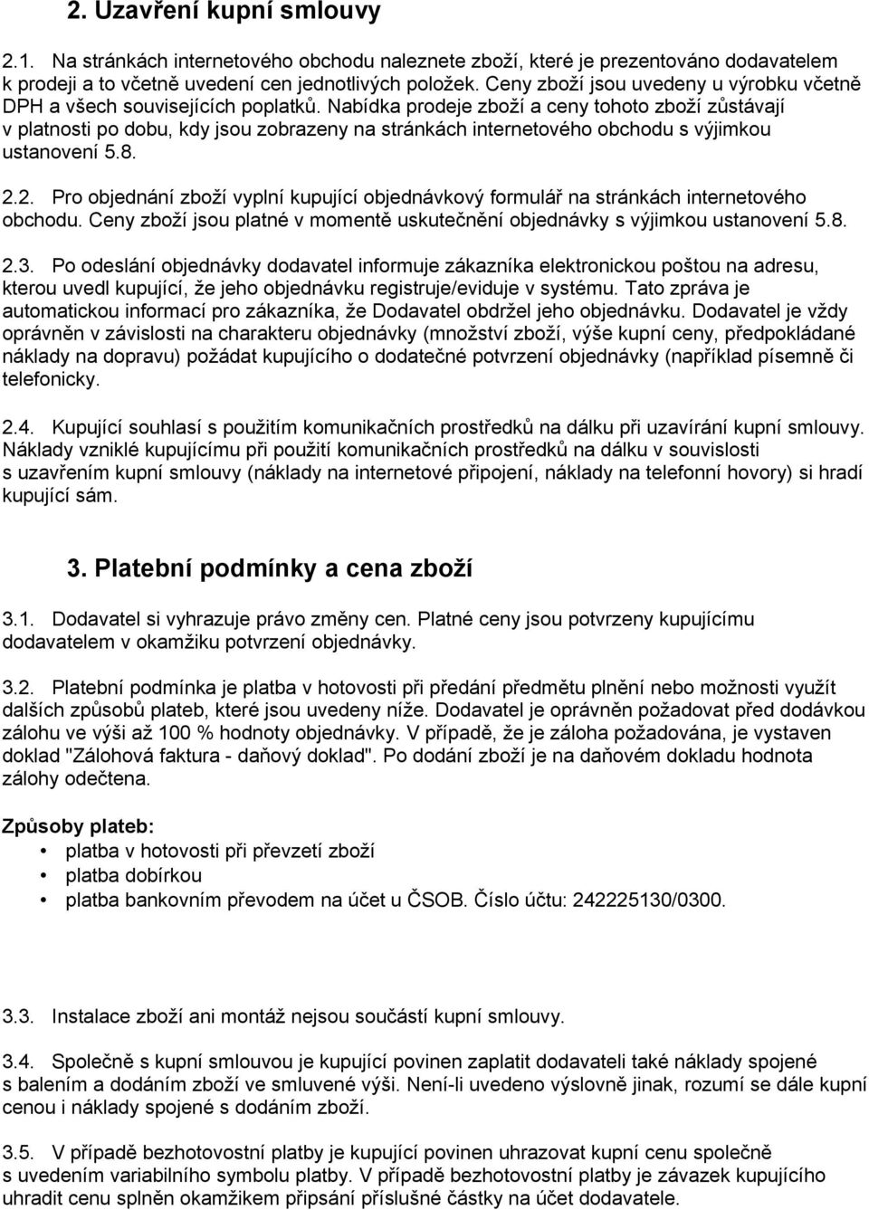 Nabídka prodeje zboží a ceny tohoto zboží zůstávají v platnosti po dobu, kdy jsou zobrazeny na stránkách internetového obchodu s výjimkou ustanovení 5.8. 2.