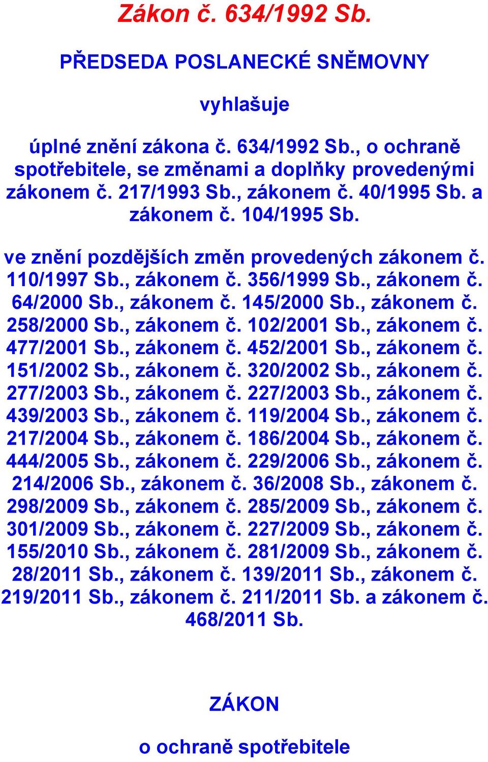 , zákonem č. 102/2001 Sb., zákonem č. 477/2001 Sb., zákonem č. 452/2001 Sb., zákonem č. 151/2002 Sb., zákonem č. 320/2002 Sb., zákonem č. 277/2003 Sb., zákonem č. 227/2003 Sb., zákonem č. 439/2003 Sb.