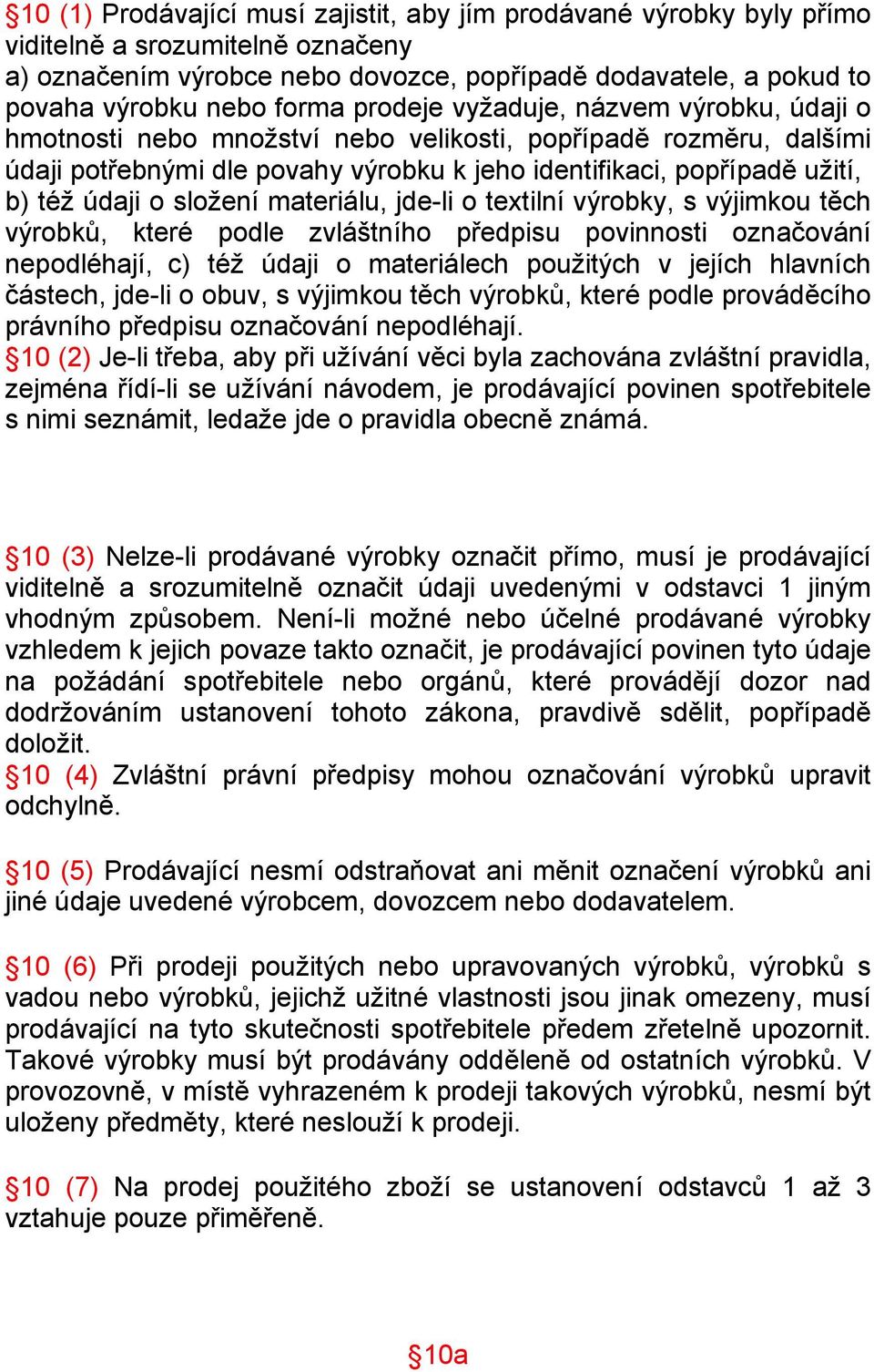 složení materiálu, jde-li o textilní výrobky, s výjimkou těch výrobků, které podle zvláštního předpisu povinnosti označování nepodléhají, c) též údaji o materiálech použitých v jejích hlavních