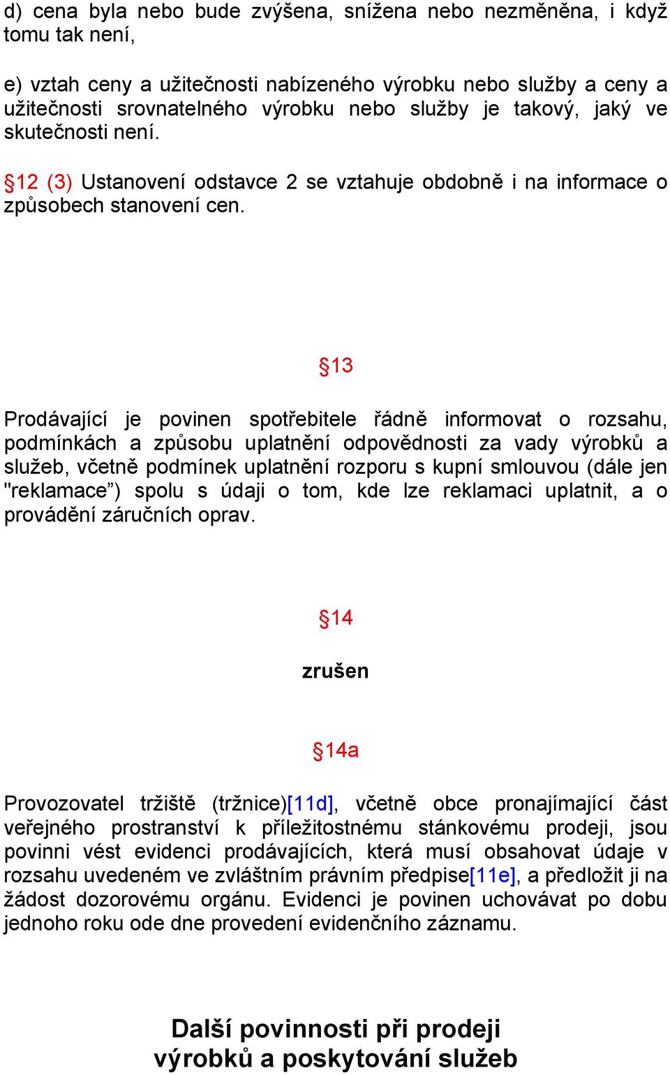 13 Prodávající je povinen spotřebitele řádně informovat o rozsahu, podmínkách a způsobu uplatnění odpovědnosti za vady výrobků a služeb, včetně podmínek uplatnění rozporu s kupní smlouvou (dále jen