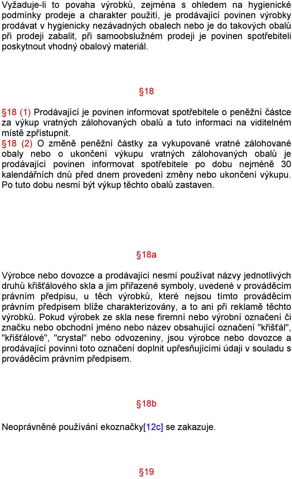 18 18 (1) Prodávající je povinen informovat spotřebitele o peněžní částce za výkup vratných zálohovaných obalů a tuto informaci na viditelném místě zpřístupnit.