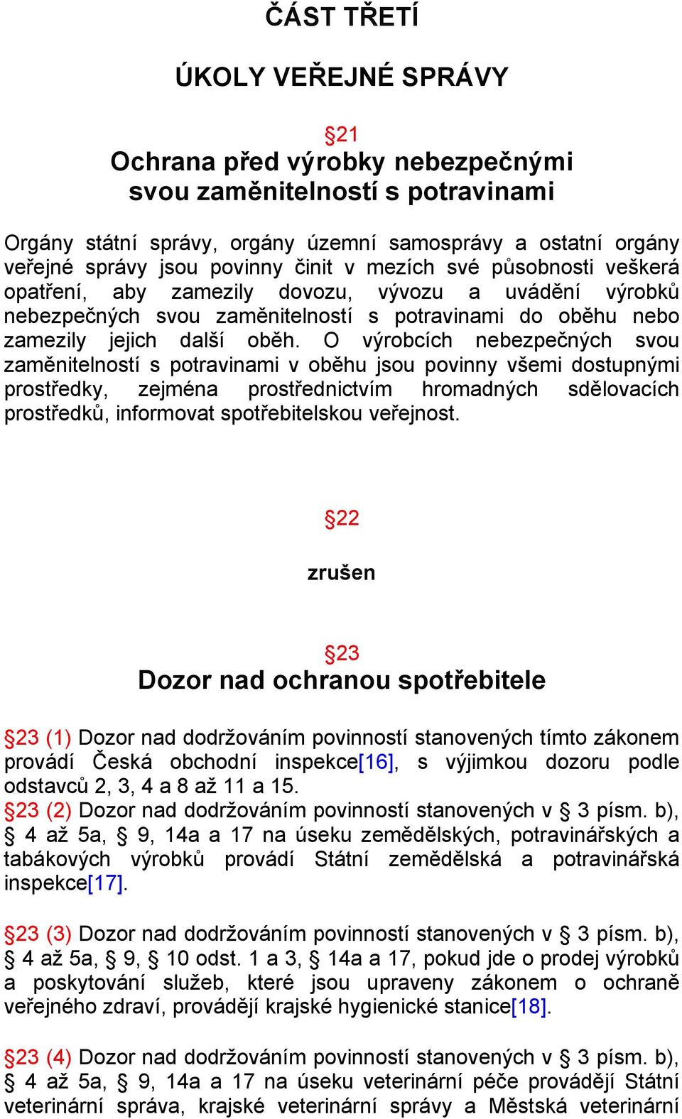 O výrobcích nebezpečných svou zaměnitelností s potravinami v oběhu jsou povinny všemi dostupnými prostředky, zejména prostřednictvím hromadných sdělovacích prostředků, informovat spotřebitelskou