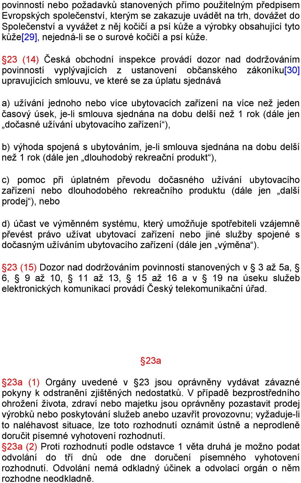 23 (14) Česká obchodní inspekce provádí dozor nad dodržováním povinností vyplývajících z ustanovení občanského zákoníku[30] upravujících smlouvu, ve které se za úplatu sjednává a) užívání jednoho