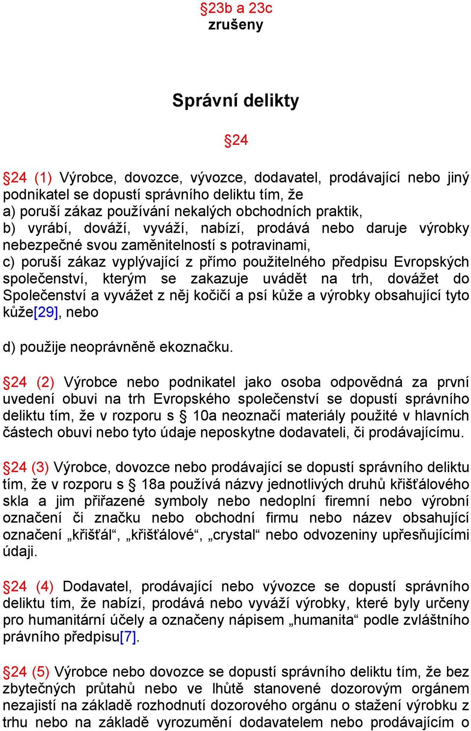 společenství, kterým se zakazuje uvádět na trh, dovážet do Společenství a vyvážet z něj kočičí a psí kůže a výrobky obsahující tyto kůže[29], nebo d) použije neoprávněně ekoznačku.