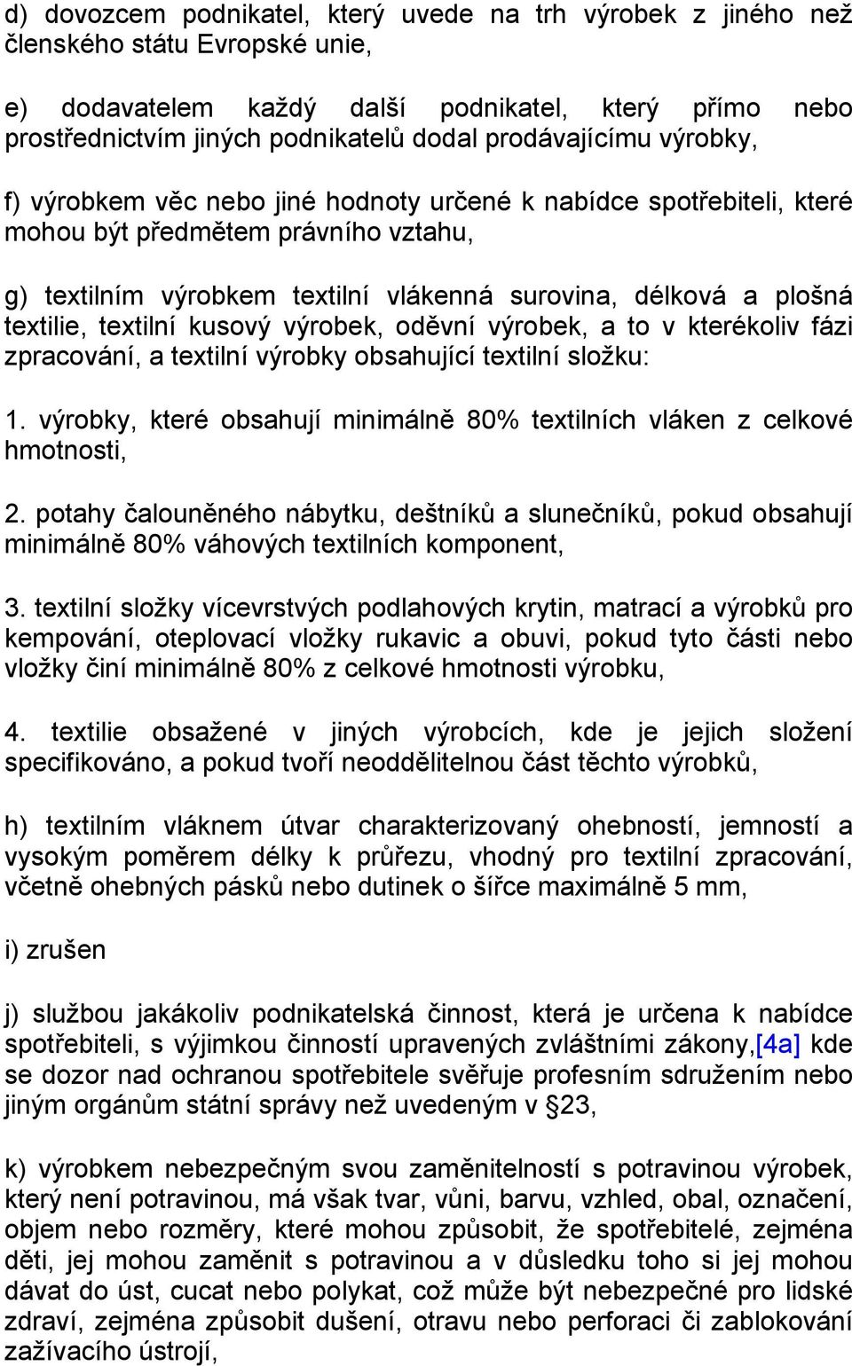 textilie, textilní kusový výrobek, oděvní výrobek, a to v kterékoliv fázi zpracování, a textilní výrobky obsahující textilní složku: 1.