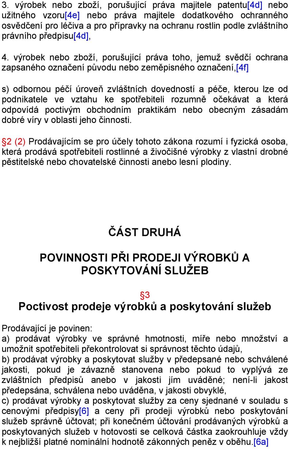 výrobek nebo zboží, porušující práva toho, jemuž svědčí ochrana zapsaného označení původu nebo zeměpisného označení,[4f] s) odbornou péčí úroveň zvláštních dovedností a péče, kterou lze od