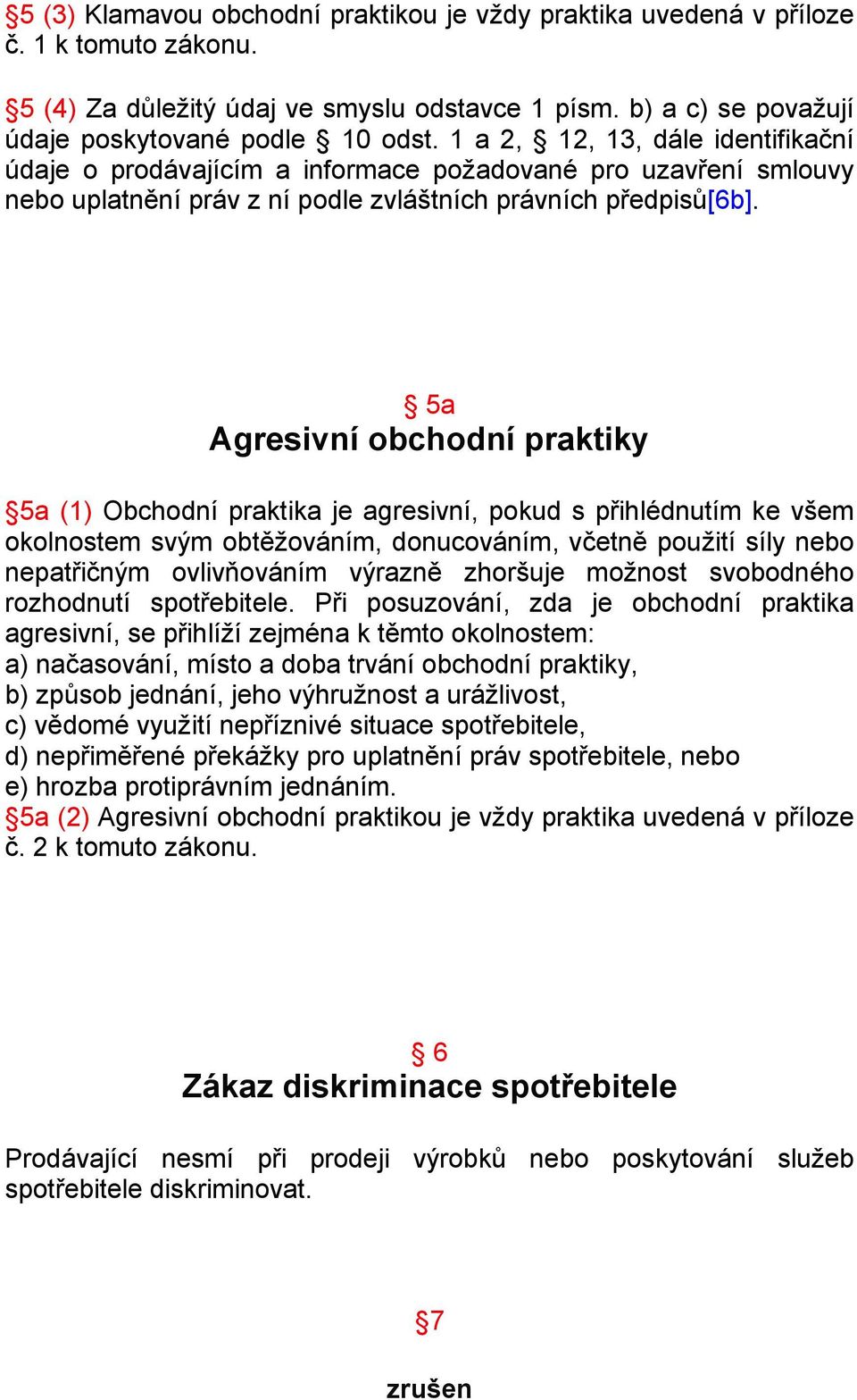 5a Agresivní obchodní praktiky 5a (1) Obchodní praktika je agresivní, pokud s přihlédnutím ke všem okolnostem svým obtěžováním, donucováním, včetně použití síly nebo nepatřičným ovlivňováním výrazně