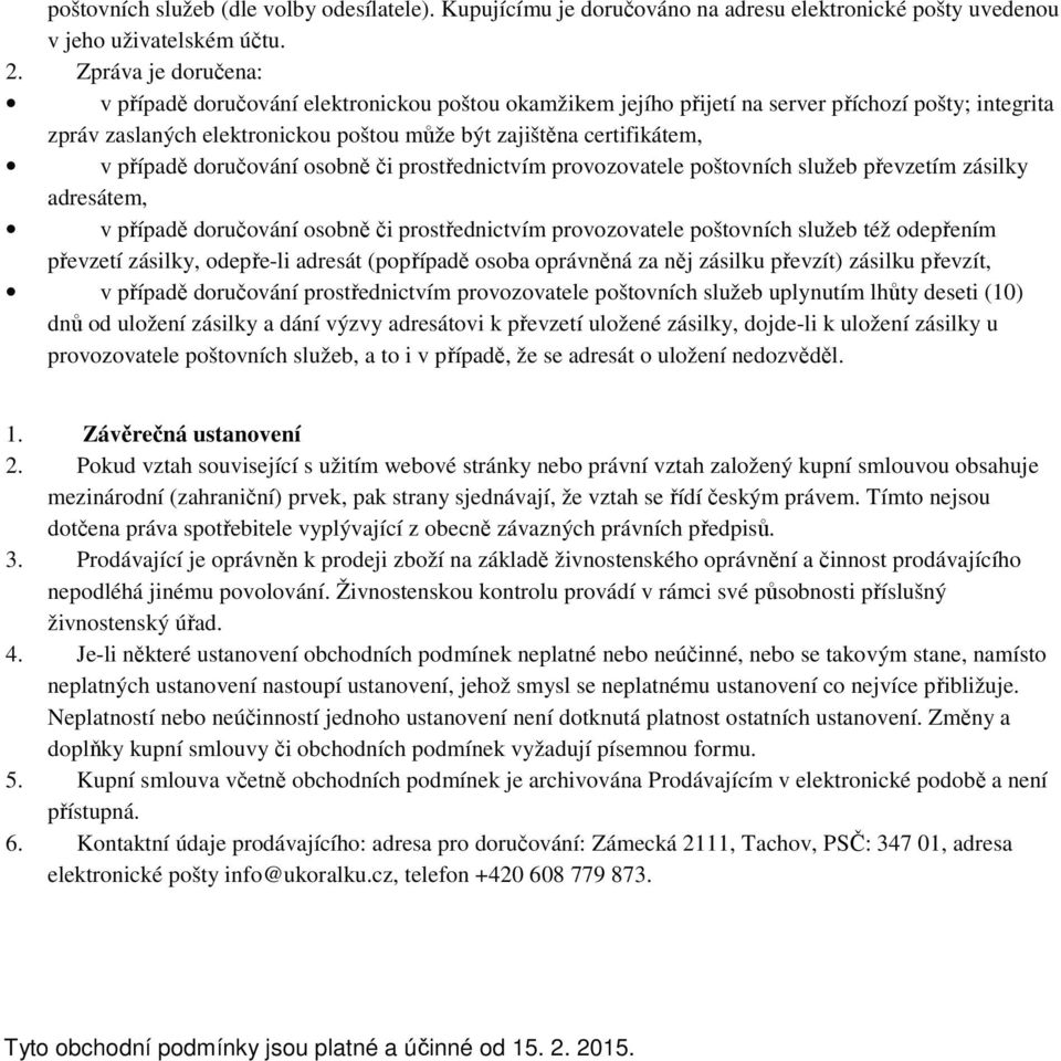 případě doručování osobně či prostřednictvím provozovatele poštovních služeb převzetím zásilky adresátem, v případě doručování osobně či prostřednictvím provozovatele poštovních služeb též odepřením