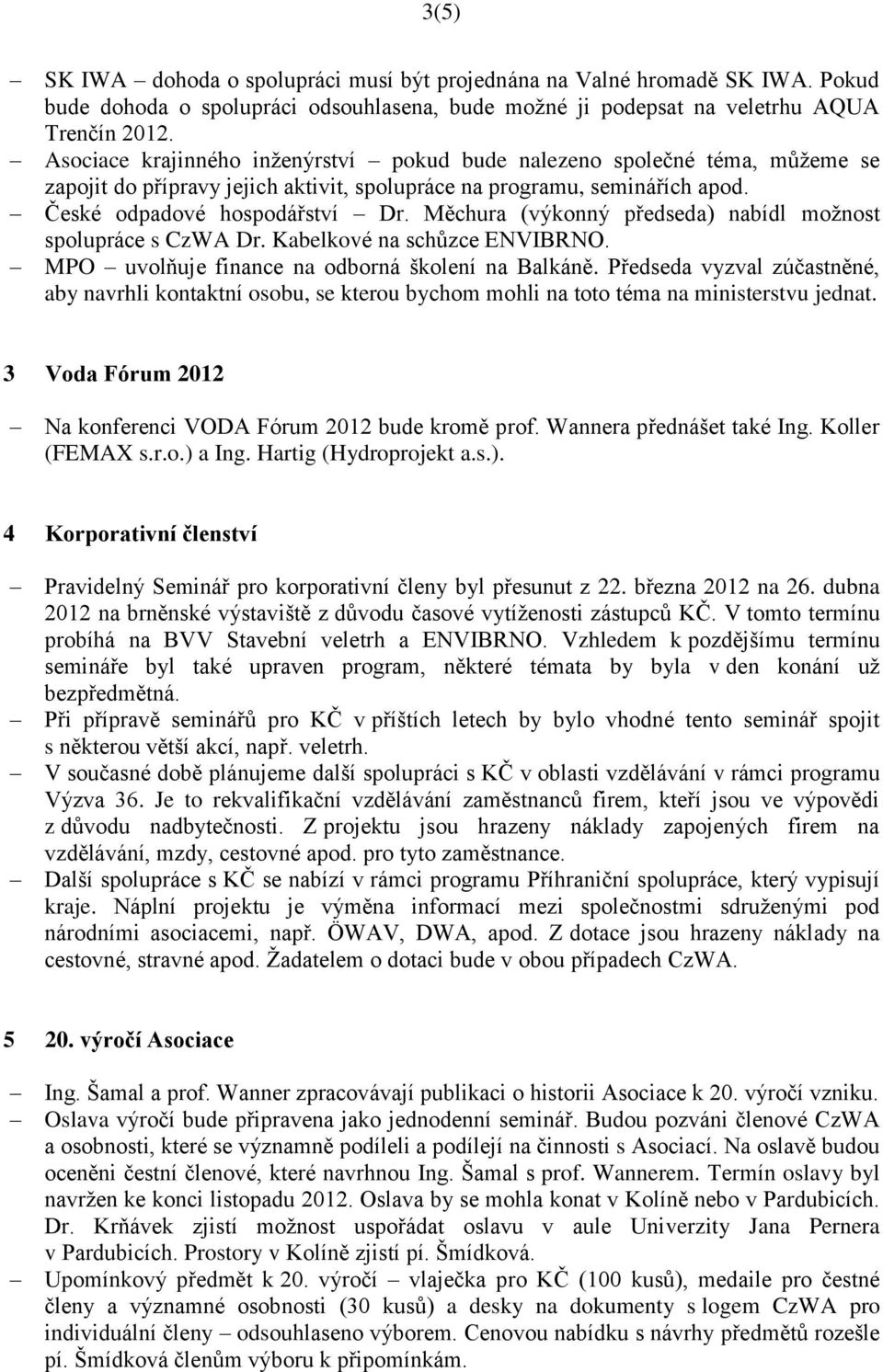 Měchura (výkonný předseda) nabídl možnost spolupráce s CzWA Dr. Kabelkové na schůzce ENVIBRNO. MPO uvolňuje finance na odborná školení na Balkáně.